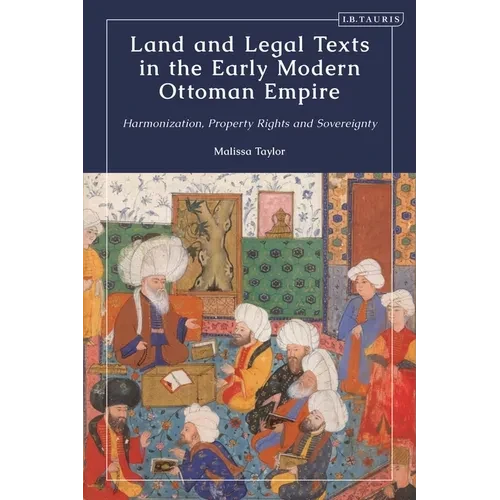 Land and Legal Texts in the Early Modern Ottoman Empire: Harmonization, Property Rights and Sovereignty - Paperback