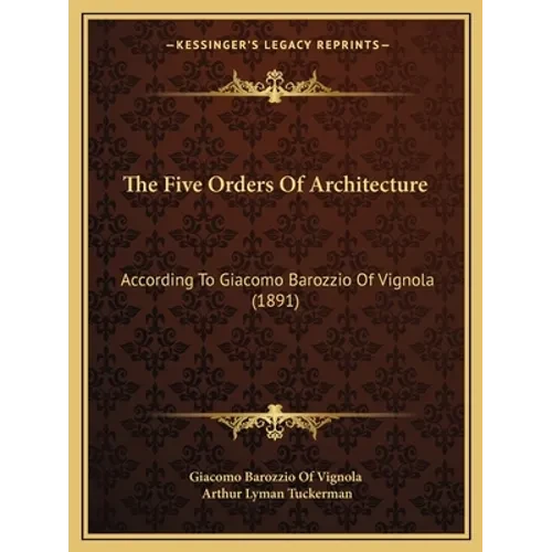 The Five Orders Of Architecture: According To Giacomo Barozzio Of Vignola (1891) - Paperback