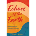 Echoes of the Earth: Indigenous Wisdom for Modern Challenges - Hardcover