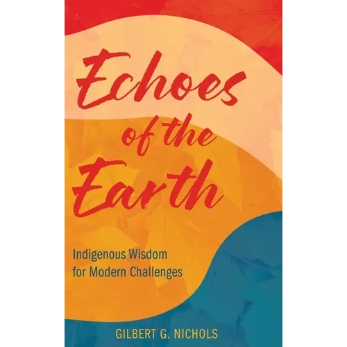 Echoes of the Earth: Indigenous Wisdom for Modern Challenges - Hardcover