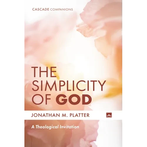 The Simplicity of God: A Theological Invitation - Hardcover