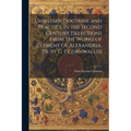 Christian Doctrine and Practice in the Second Century [Selections From the Works of Clement of Alexandria. Tr. by C. F.Cornwallis] - Paperback