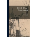 The Indian Territory [microform]: Its Chiefs, Legislators, and Leading Men: Illustrated - Hardcover