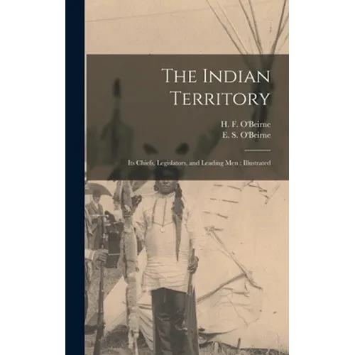 The Indian Territory [microform]: Its Chiefs, Legislators, and Leading Men: Illustrated - Hardcover