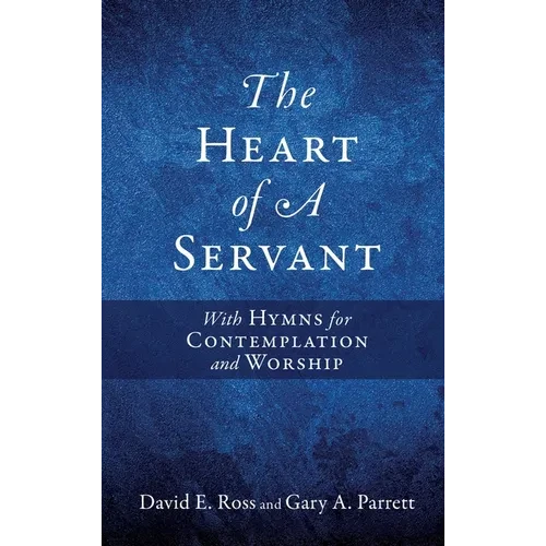 The Heart of A Servant: With Hymns for Contemplation and Worship