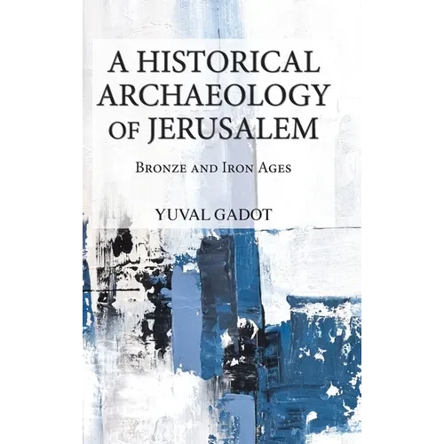 A Historical Archaeology of Jerusalem: Bronze and Iron Ages - Hardcover