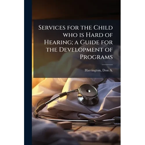 Services for the Child who is Hard of Hearing; a Guide for the Development of Programs - Paperback