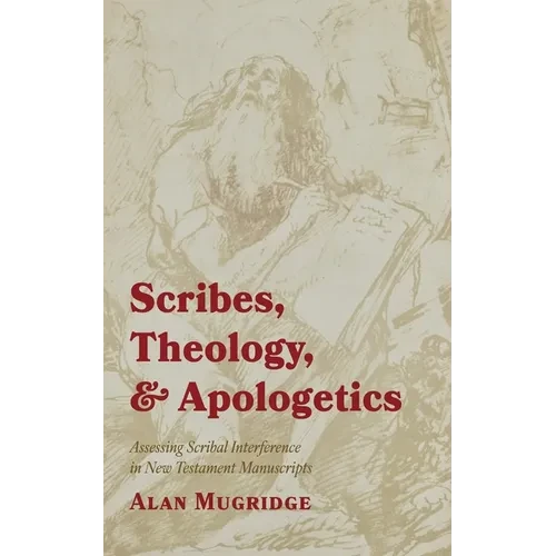 Scribes, Theology, and Apologetics: Assessing Scribal Interference in New Testament Manuscripts - Hardcover