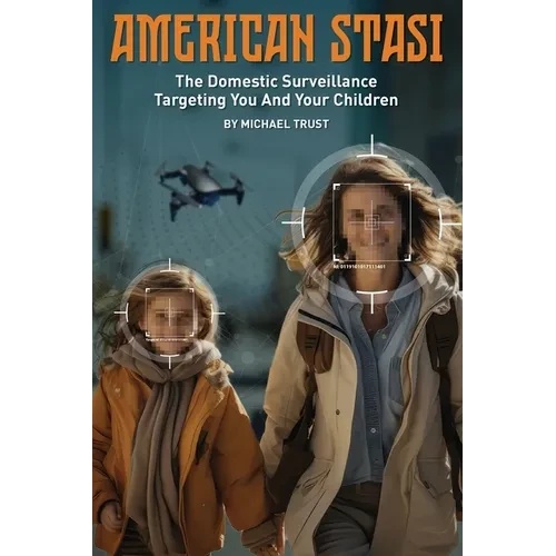 American Stasi: The Domestic Surveillance Targeting You And Your Children - Paperback