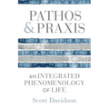 Pathos and PRAXIS: An Integrated Phenomenology of Life - Hardcover