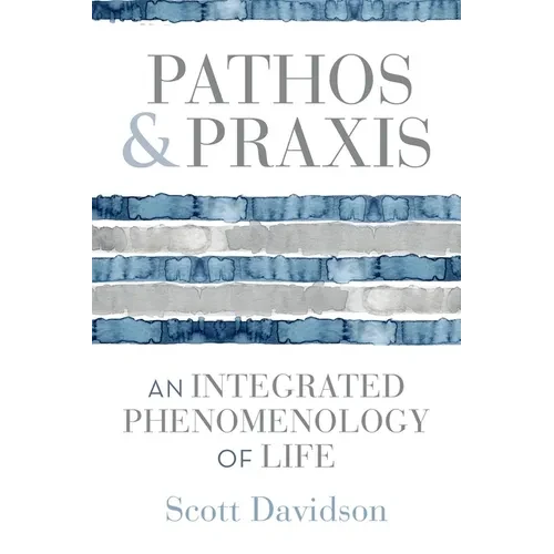 Pathos and PRAXIS: An Integrated Phenomenology of Life - Hardcover