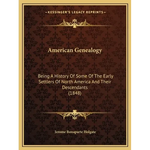 American Genealogy: Being A History Of Some Of The Early Settlers Of North America And Their Descendants (1848) - Paperback