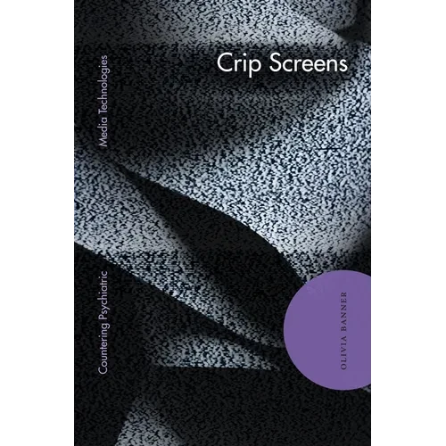 Crip Screens: Countering Psychiatric Media Technologies - Hardcover