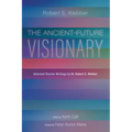 The Ancient-Future Visionary: Selected Shorter Writings by Dr. Robert E. Webber - Paperback