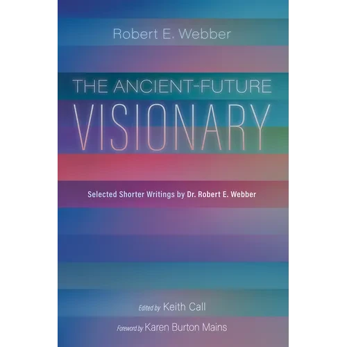 The Ancient-Future Visionary: Selected Shorter Writings by Dr. Robert E. Webber - Paperback