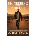 Pioneering with Purpose: Faith, Grit, and the Six Bones Every Pioneer Needs to Dream Big, Kneel Low, Protect Their Heart, and Finish Strong - Hardcover