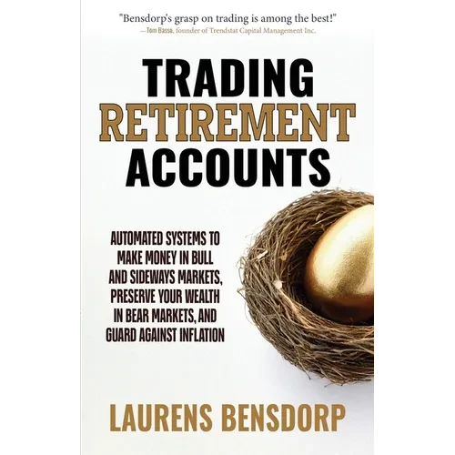 Trading Retirement Accounts: Automated Systems to Make Money in Bull and Sideways Markets, Preserve Your Wealth in Bear Markets, and Guard Against Inf - Paperback
