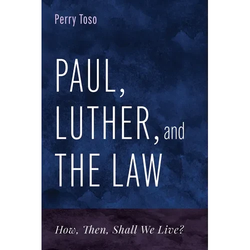 Paul, Luther, and the Law: How, Then, Shall We Live? - Hardcover