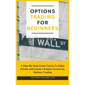 Options Trading for Beginners: A Step-By-Step Crash Course To Make Money and Create a Passive Income by Options Trading - Hardcover