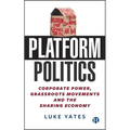 Platform Politics: Corporate Power, Grassroots Movements and the Sharing Economy - Hardcover