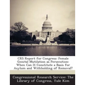 Crs Report for Congress: Female Genital Mutilation as Persecution: When Can It Constitute a Basis for Asylum and Withholding of Removal? - Paperback