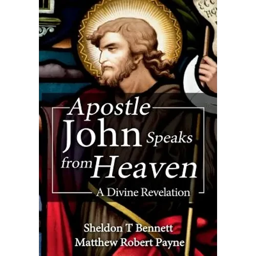 Apostle John Speaks from Heaven: A Divine Revelation - Hardcover