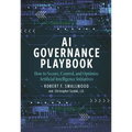 AI Governance Playbook: How to Secure, Control, and Optimize Artificial Intelligence Initiatives - Paperback