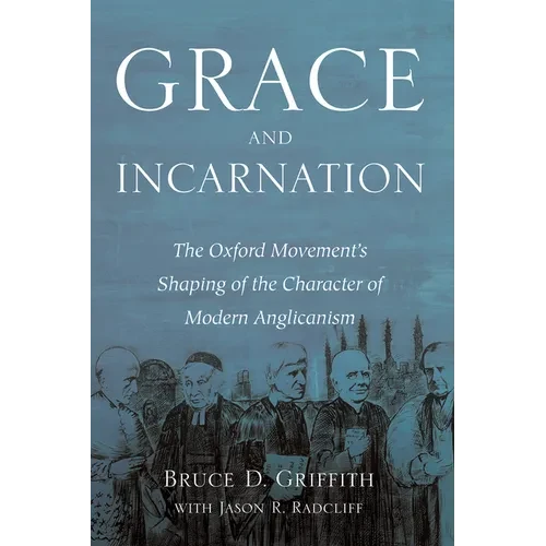 Grace and Incarnation: The Oxford Movement's Shaping of the Character of Modern Anglicanism - Hardcover