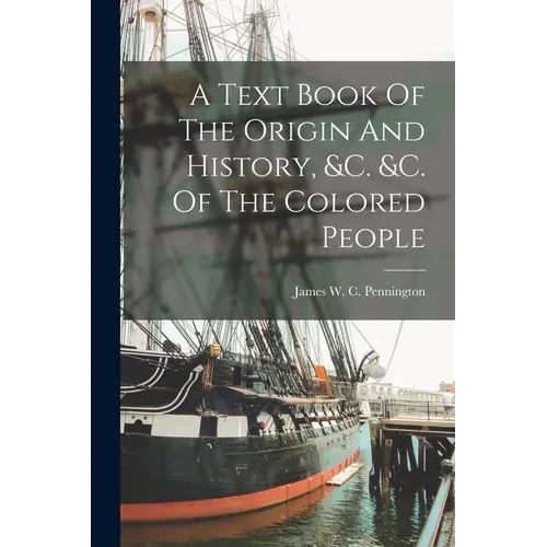 A Text Book Of The Origin And History, &c. &c. Of The Colored People - Paperback