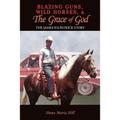 Blazing Guns, Wild Horses, & the Grace of God: The James Kilpatrick Story - Paperback