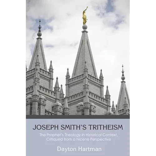 Joseph Smith's Tritheism: The Prophet's Theology in Historical Context, Critiqued from a Nicene Perspective - Hardcover
