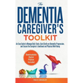 The Dementia Caregiver's Toolkit: An Easy Guide to Manage Daily Tasks, Gain Clarity on Dementia Progression, and Ensure the Caregiver's Emotional and - Hardcover