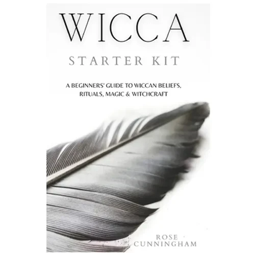Wicca Starter Kit: A Beginners' Guide to Wicca Beliefs, Rituals, Magic and Witchcraft - Paperback