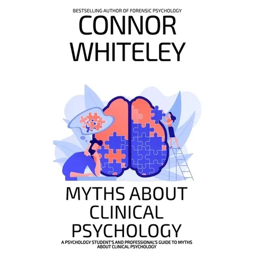 Myths About Clinical Psychology: A Psychology Student's And Professional's Guide To Myths About Clinical Psychology - Hardcover