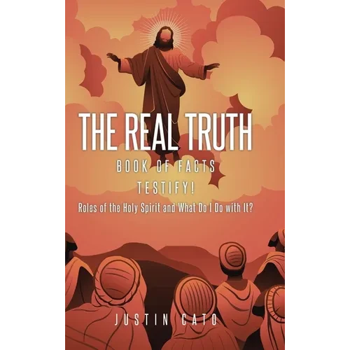 The Real Truth: Book of Facts Testify! Roles of the Holy Spirit and What Do I Do with It? - Hardcover