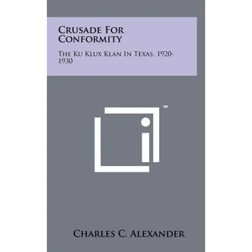 Crusade for Conformity: The Ku Klux Klan in Texas, 1920-1930 - Hardcover