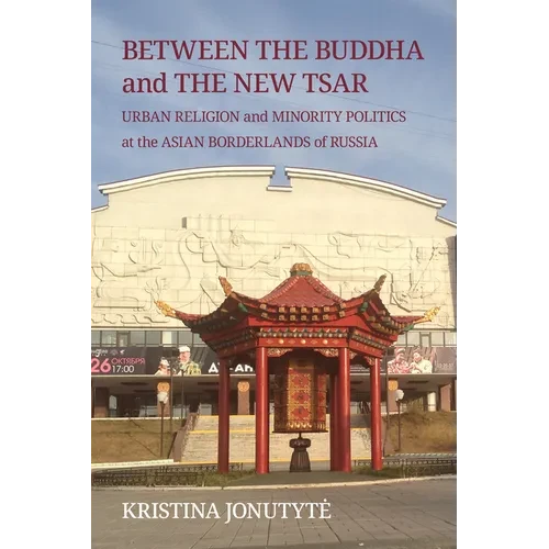 Between the Buddha and the New Tsar: Urban Religion and Minority Politics at the Asian Borderlands of Russia - Paperback