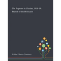The Pogroms in Ukraine, 1918-19: Prelude to the Holocaust - Hardcover