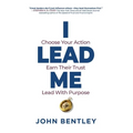 I Lead Me: Choose Your Action, Earn Their Trust, Lead With Purpose - Hardcover