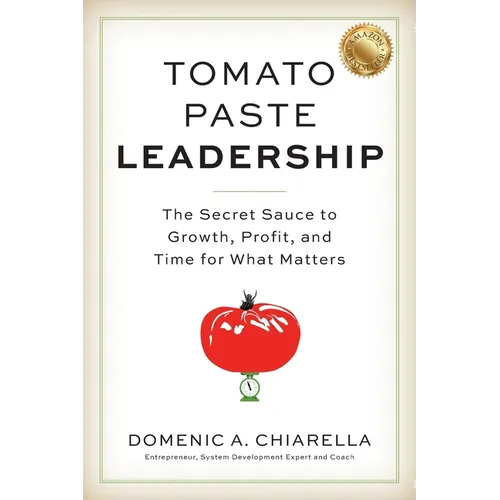 Tomato Paste Leadership: The Secret Sauce to Growth, Profit, and Time for What Matters