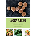 Candida Albicans: A Beginner's 5-Step to Managing the Condition Through Diet and Other Home Remedies, With Sample Recipes - Paperback