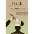 Dark Psychology and Manipulation: Learn the hidden secrets of Dark Psychology to Persuade Analyze and Influence people. Became the Master of Persuasio - Paperback