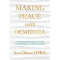 Making Peace with Dementia: An Occupational Therapist's Formula for Optimizing Care and Restoring Calm - Paperback