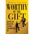 Worthy of the Gift: Equipping Your Organization to Secure a Transformational Gift - Paperback
