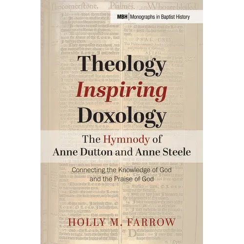 Theology Inspiring Doxology The Hymnody of Anne Dutton and Anne Steele - Hardcover