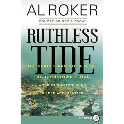 Ruthless Tide: The Heroes and Villains of the Johnstown Flood, America's Astonishing Gilded Age Disaster - Paperback