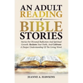 An Adult Reading Of Bible Stories: Stories For Personal Reflection And Spiritual Growth. Reclaim Your Faith, And Cultivate A Deeper Understanding Of T