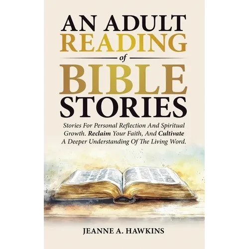 An Adult Reading Of Bible Stories: Stories For Personal Reflection And Spiritual Growth. Reclaim Your Faith, And Cultivate A Deeper Understanding Of T