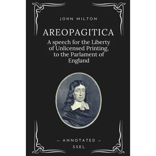 Areopagitica: A speech for the Liberty of Unlicensed Printing, to the Parlament of England (Annotated - Easy to Read Layout) - Paperback