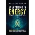 Everything Is Energy (Including AI): Master Your Energy and Intuition to Awaken Higher Consciousness with AI - Paperback